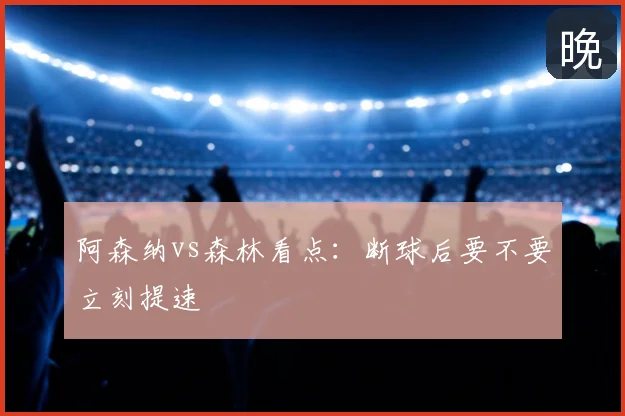 阿森纳vs森林看点：断球后要不要立刻提速