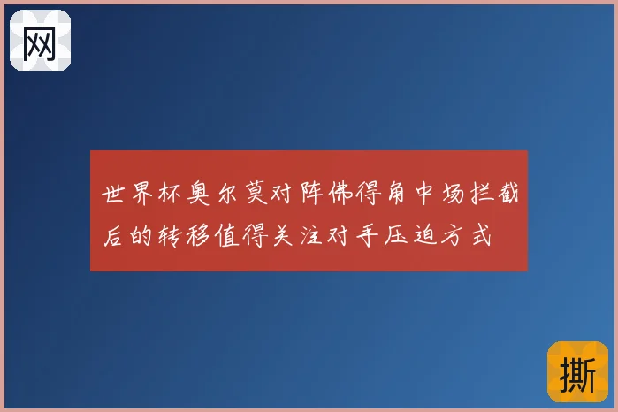 世界杯奥尔莫对阵佛得角中场拦截后的转移值得关注对手压迫方式