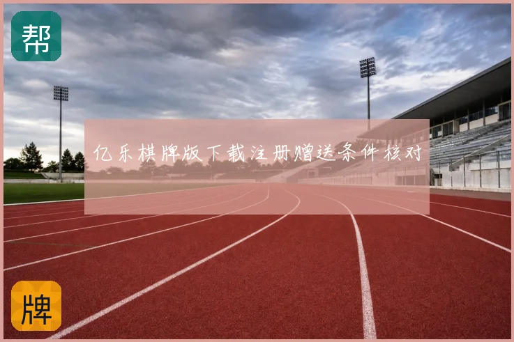 亿乐棋牌版下载注册赠送条件核对