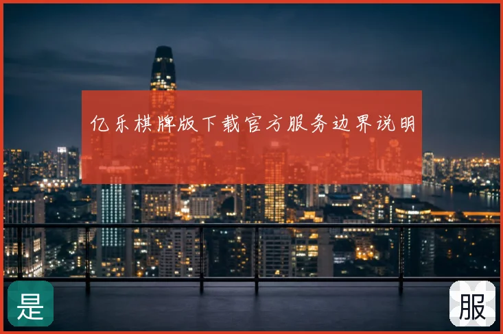 亿乐棋牌版下载官方服务边界说明