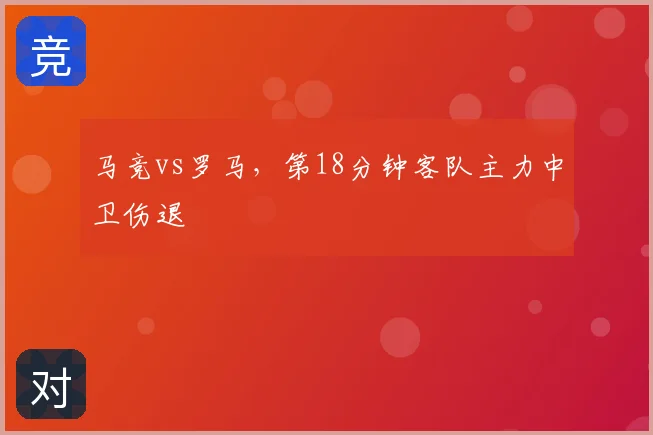 马竞vs罗马，第18分钟客队主力中卫伤退
