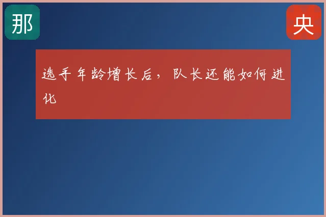 选手年龄增长后，队长还能如何进化