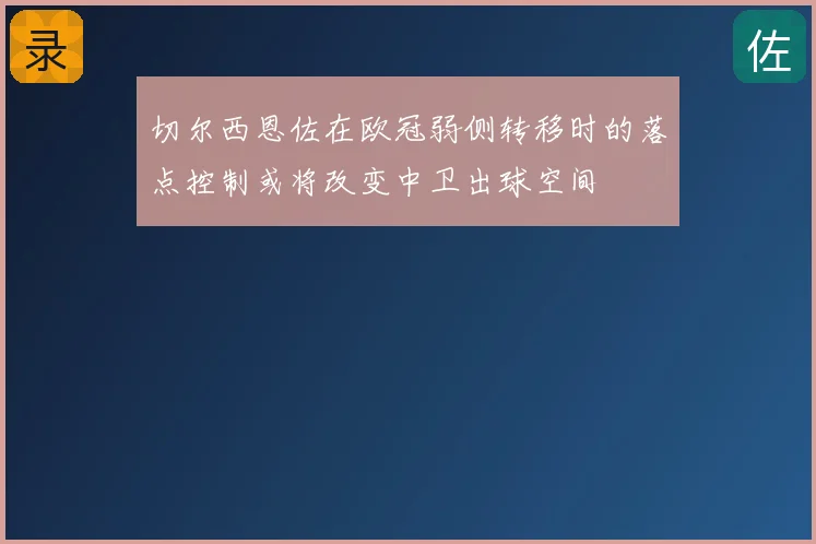 切尔西恩佐在欧冠弱侧转移时的落点控制或将改变中卫出球空间