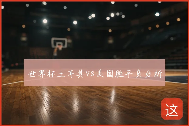 世界杯土耳其vs美国胜平负分析