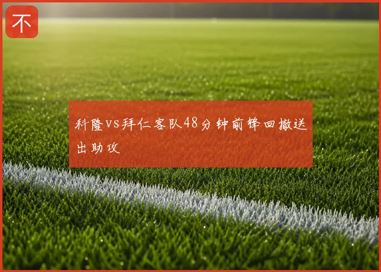 科隆vs拜仁客队48分钟前锋回撤送出助攻